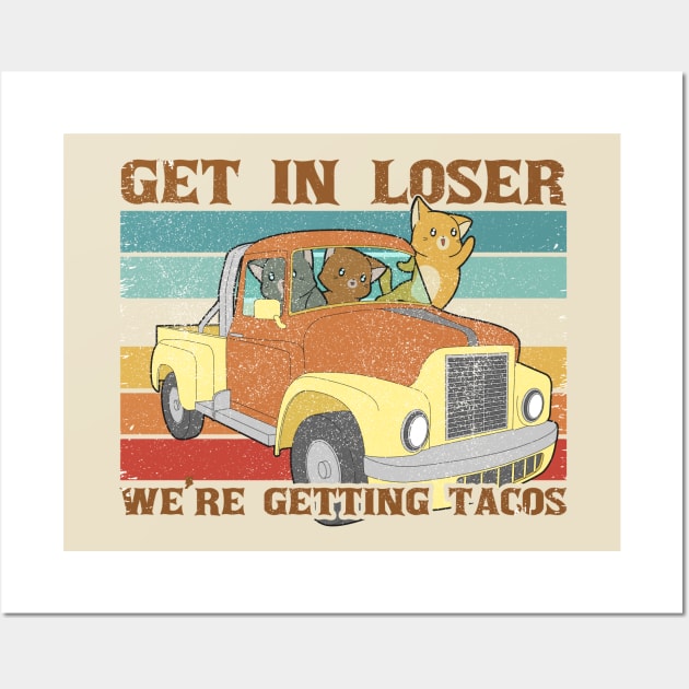 Get In Loser We're Getting Tacos With Funny Friends Wall Art by Clawmarks